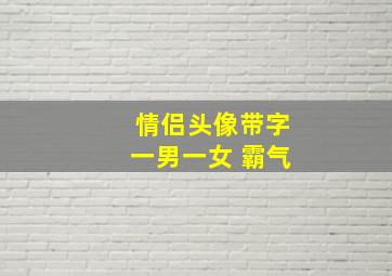 情侣头像带字一男一女 霸气